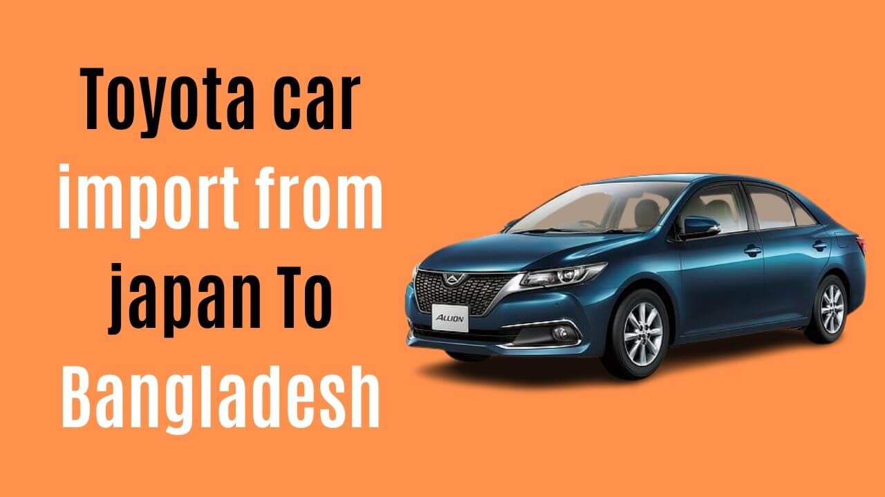 Toyota car import from japan To Bangladesh